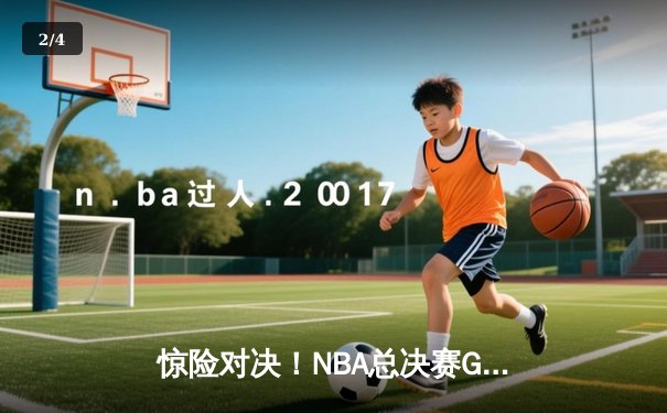 惊险对决！NBA总决赛G5湖人加时险胜凯尔特人，詹姆斯砍下40分准三双 - 2