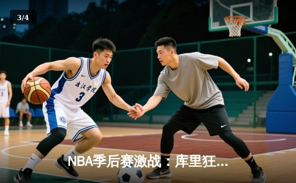 NBA季后赛激战：库里狂砍50分助勇士逆转掘金，系列赛2-1领先 - 3