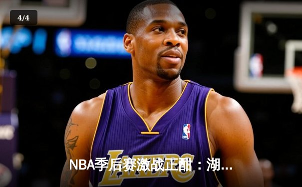 NBA季后赛激战正酣：湖人加时险胜勇士，詹姆斯砍下三双率队挺进西决 - 4