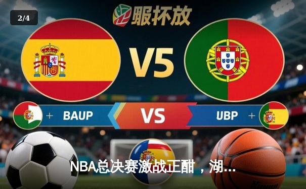 NBA总决赛激战正酣，湖人加时险胜凯尔特人，詹姆斯砍下三双率队夺冠 - 2