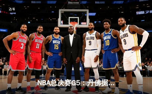 NBA总决赛G5：丹佛掘金逆转取胜，约基奇三双助队夺得赛点 - 2