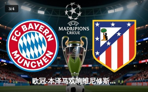 欧冠-本泽马双响维尼修斯建功 皇马3-1拜仁总分5-3挺进决赛 - 3