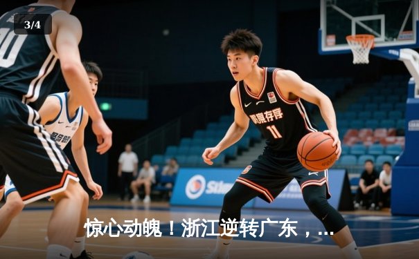 惊心动魄！浙江逆转广东，吴前关键三分锁定胜局，总决赛悬念再起 - 3