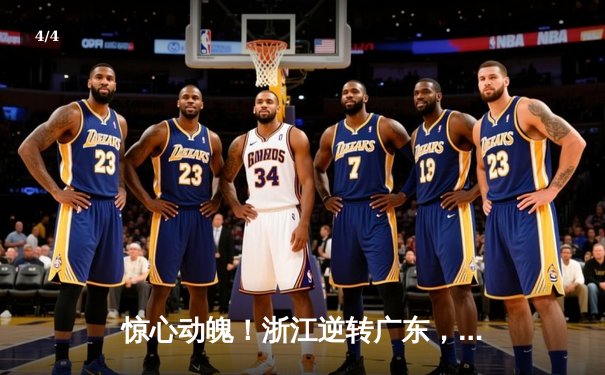 惊心动魄！浙江逆转广东，吴前关键三分锁定胜局，总决赛悬念再起 - 4