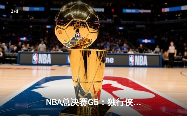 NBA总决赛G5：独行侠加时险胜凯尔特人，东契奇三双创历史 - 2