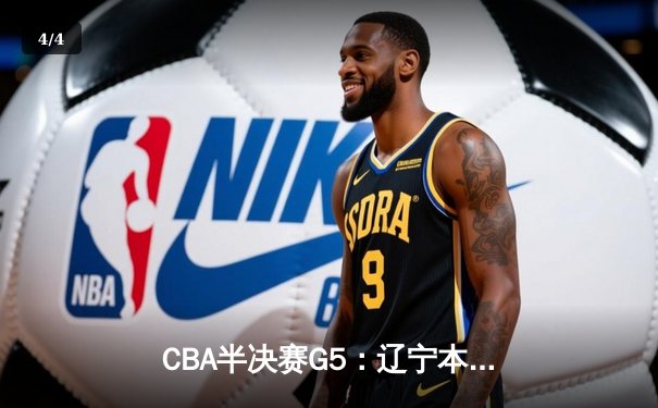 CBA半决赛G5：辽宁本钢加时逆转广东宏远 赵继伟砍35分率队挺进总决赛 - 4