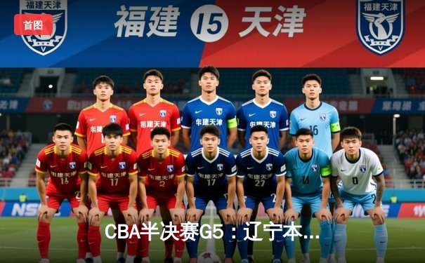 CBA半决赛G5：辽宁本钢加时逆转广东宏远 赵继伟33分率队挺进总决赛