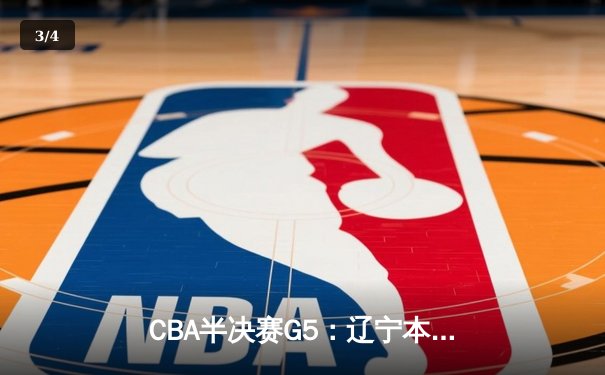 CBA半决赛G5：辽宁本钢加时逆转广东宏远 赵继伟砍35分率队挺进总决赛 - 3