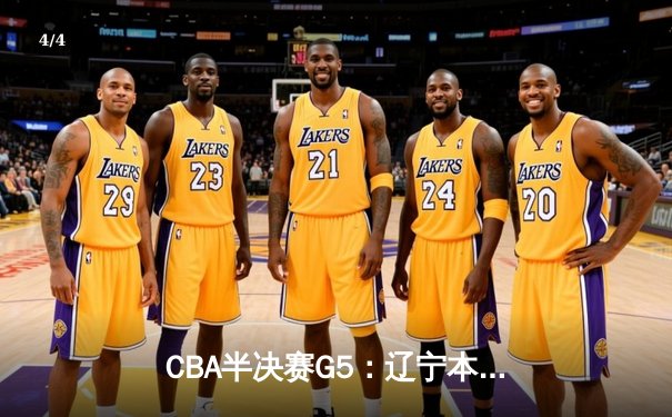 CBA半决赛G5：辽宁本钢加时逆转广东宏远 赵继伟33分率队挺进总决赛 - 4